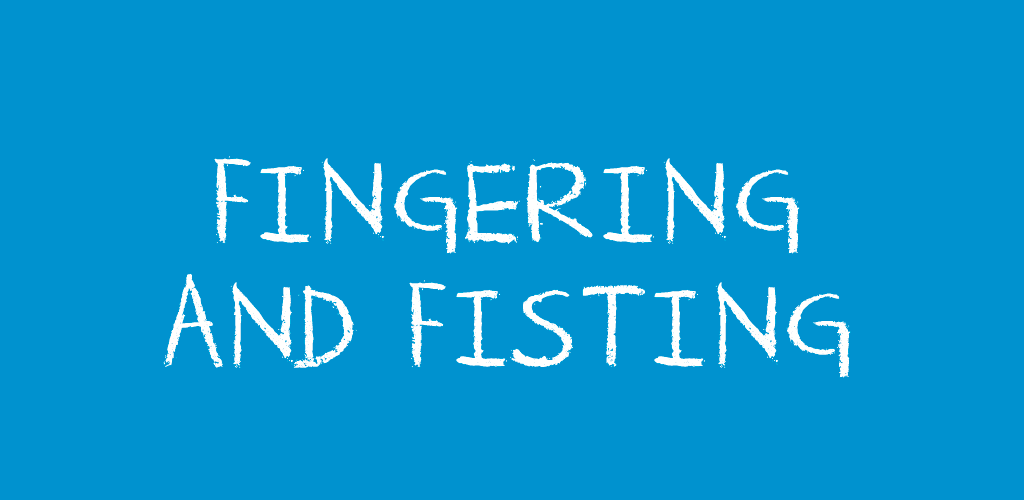 Fingering and Fisting