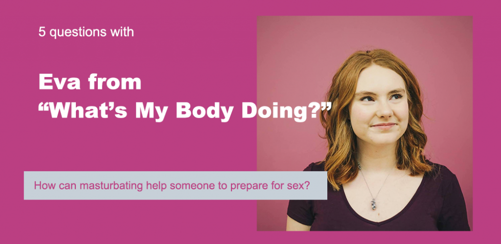 Text reads "5 Questions with Eva from What's My Body Doing?" Below is a quote that reads "How can masturbating help someone to prepare for sex?" The background is fuchsia, and there's a picture of Eva.