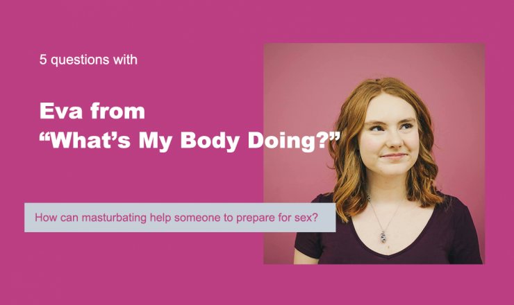 Text reads "5 Questions with Eva from What's My Body Doing?" Below is a quote that reads "How can masturbating help someone to prepare for sex?" The background is fuchsia, and there's a picture of Eva.