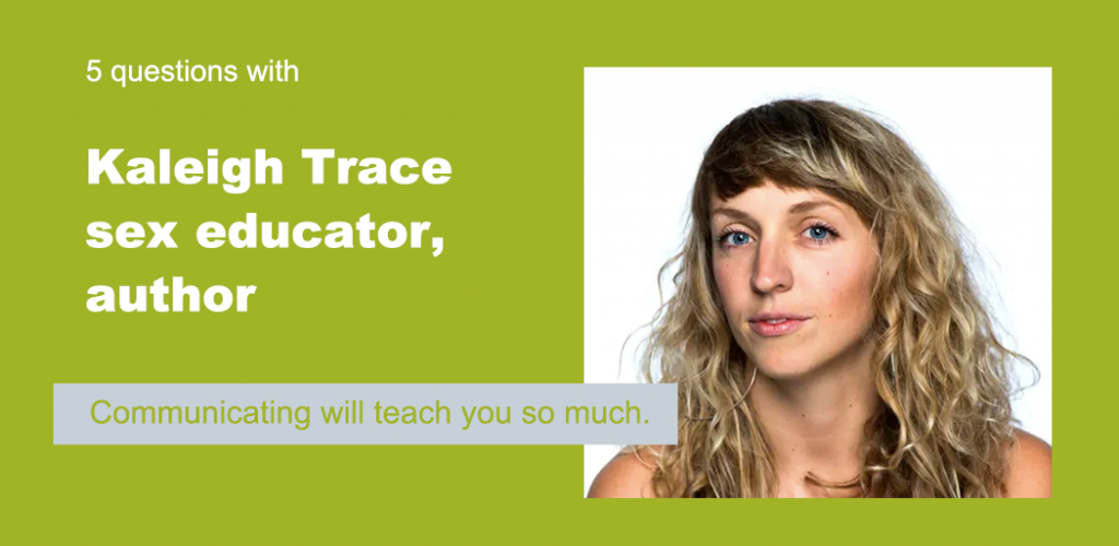 Text reads "5 Questions with Kaleigh Trace, sex educator, author." Below is a quote that reads "Communicating will teach you so much." The background is green, and there's a picture of Kaleigh.