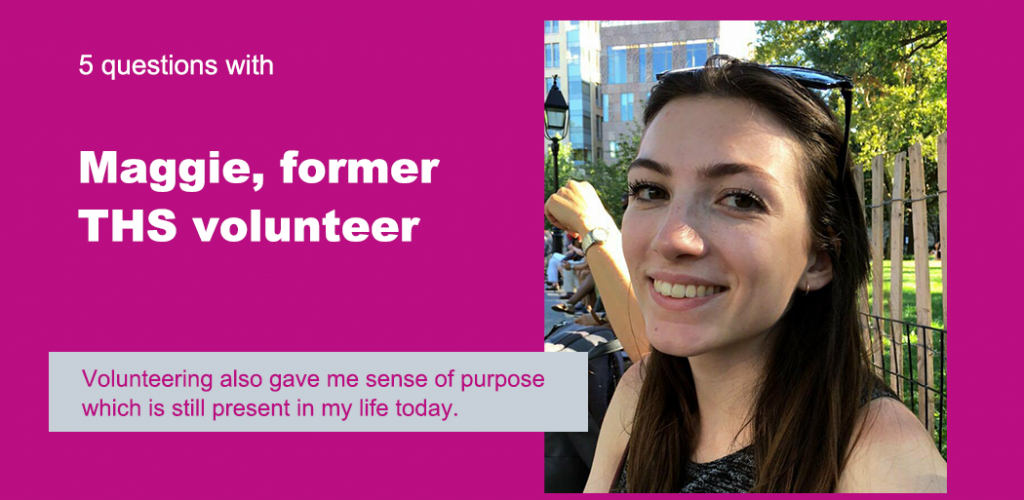 Text reads "5 Questions with Maggie, former THS volunteer." Below is a quote that reads "Volunteering also gave me sense of purpose which is still present in my life today." The background is fuchsia, and there's a picture of Maggie.