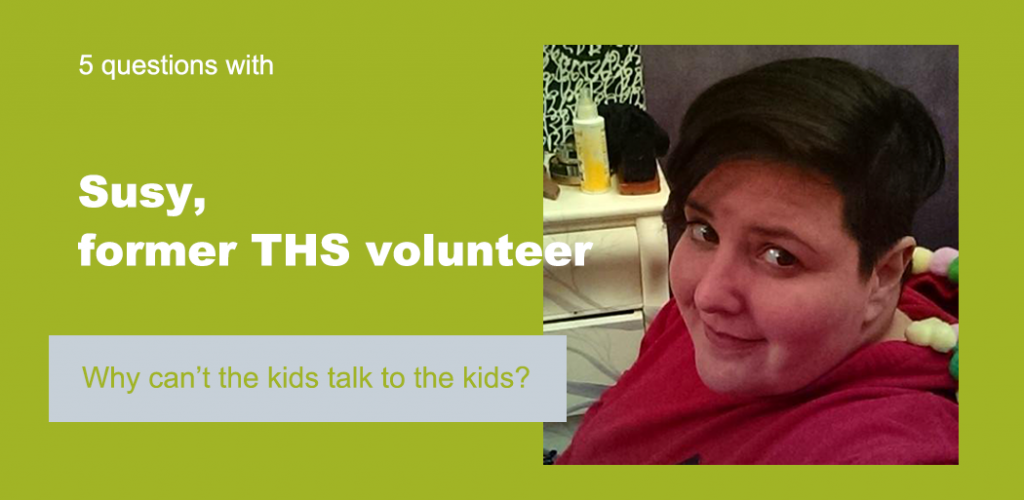 Text reads "5 Questions with Susy, former THS volunteer." Below is a quote that reads "Why can't the kids talk to the kids?" The background is green, and there's a picture of Susy.
