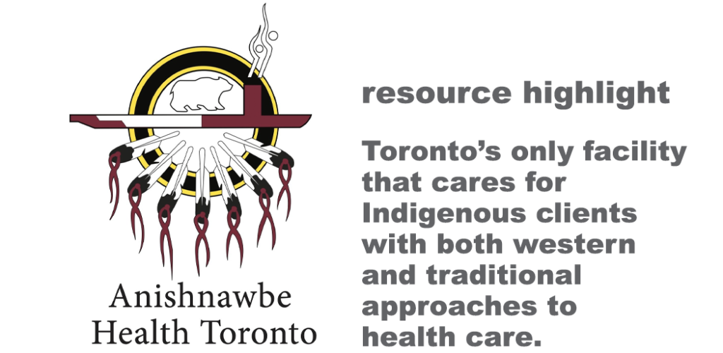 The left is the Anishawbe Health Toronto logo, on the right is text that reads "Resource Highlight: Toront' only facility that cares for Indigenous clients with both western and traditional approaches to health care." The background is white.