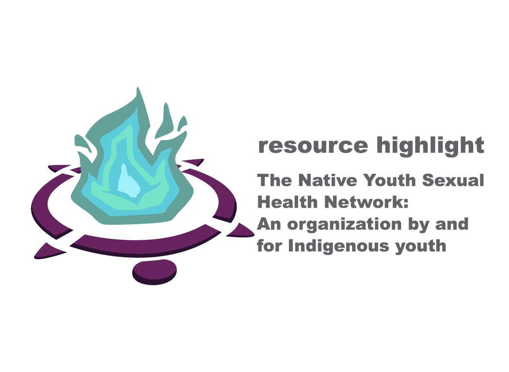 Resource Highlight Native Youth Sexual Health Network Teen