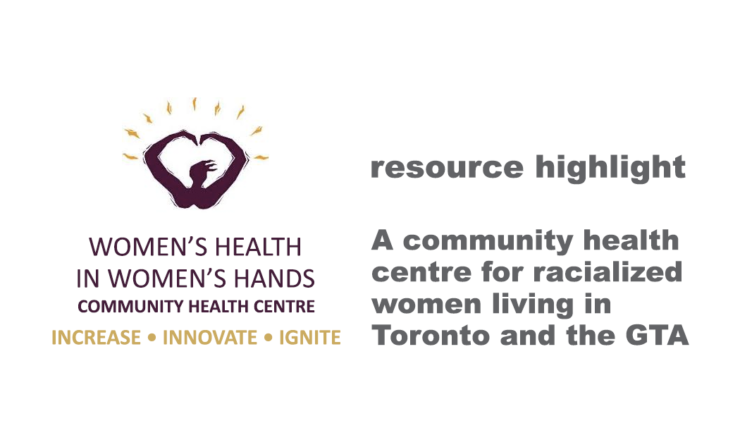 The left is the Women's Health in Women's Hands logo, on the right is text that reads "A community health centre for racialized women living in Toronto and the GTA." The background is white.