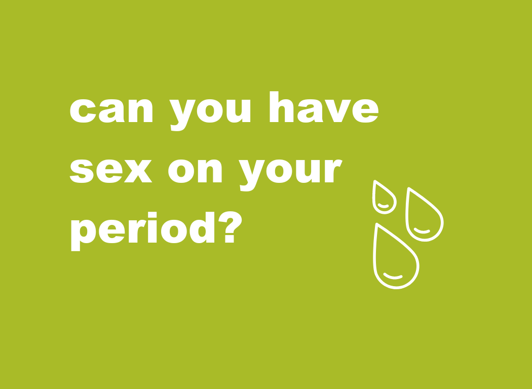 Can you have sex on your period? - Teen Health Source - Teen Health Source