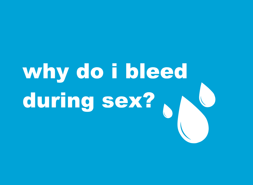 Why do I bleed during sex? - Teen Health Source